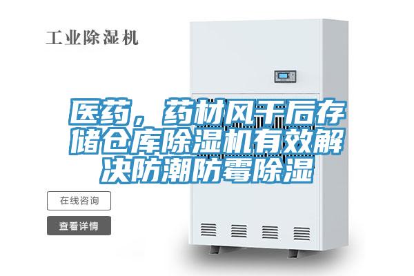 醫(yī)藥，藥材風干后存儲倉庫除濕機有效解決防潮防霉除濕