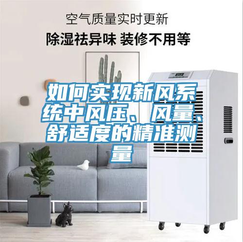如何實現(xiàn)新風(fēng)系統(tǒng)中風(fēng)壓、風(fēng)量、舒適度的精準(zhǔn)測量