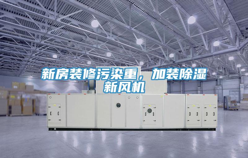 新房裝修污染重，加裝除濕新風機