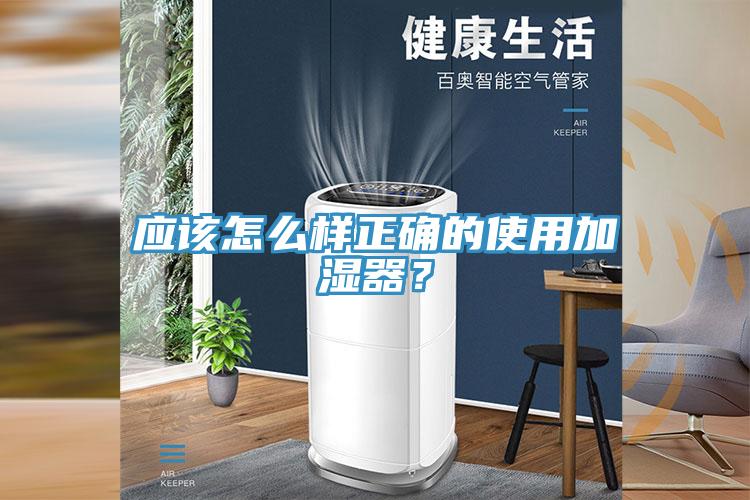 應該怎么樣正確的使用加濕器？
