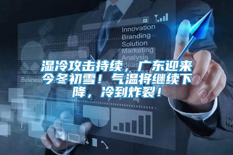 濕冷攻擊持續(xù)，廣東迎來今冬初雪！氣溫將繼續(xù)下降，冷到炸裂！