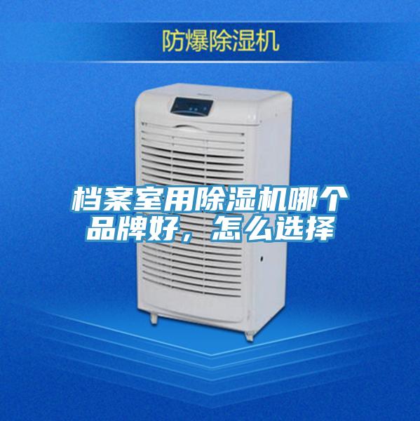 檔案室用除濕機哪個品牌好，怎么選擇