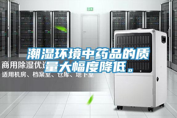 潮濕環境中藥品的質量大幅度降低。