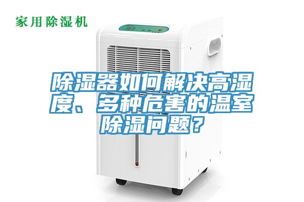 除濕器如何解決高濕度、多種危害的溫室除濕問題？