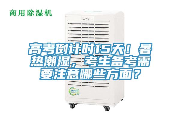 高考倒計時15天！暑熱潮濕，考生備考需要注意哪些方面？