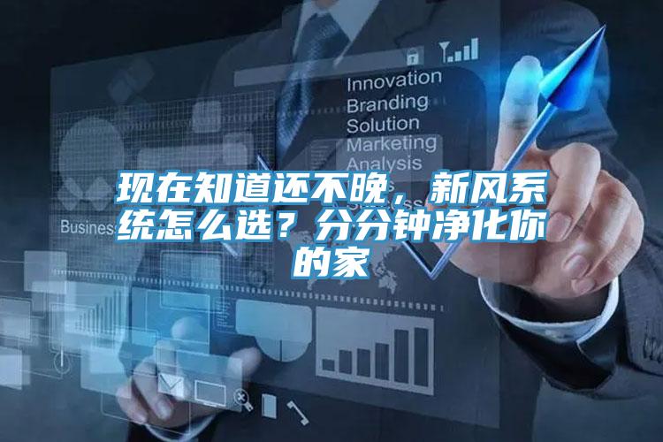 現在知道還不晚，新風系統怎么選？分分鐘凈化你的家