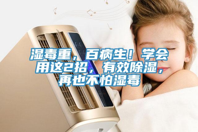 濕毒重,百病生!學會用這2招,有效除濕,再也不怕濕毒