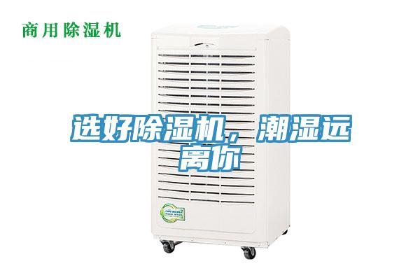 選好除濕機,潮濕遠離你