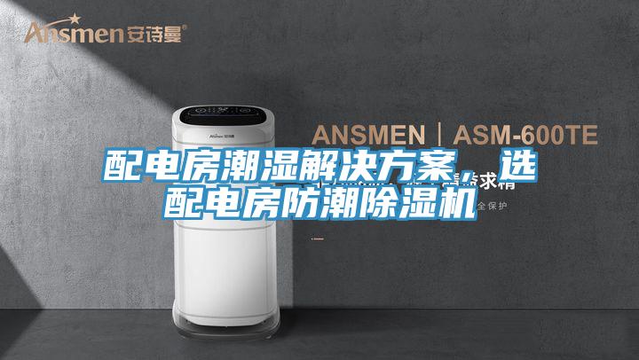 配電房潮濕解決方案，選配電房防潮除濕機