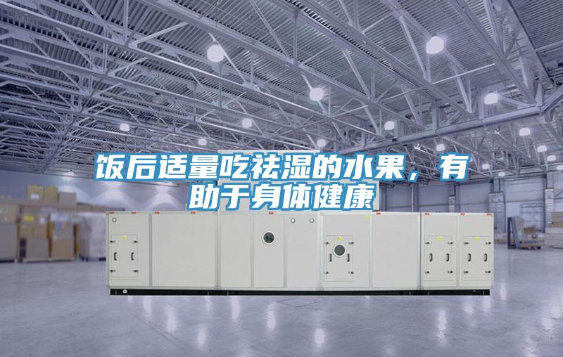 飯后適量吃祛濕的水果，有助于身體健康