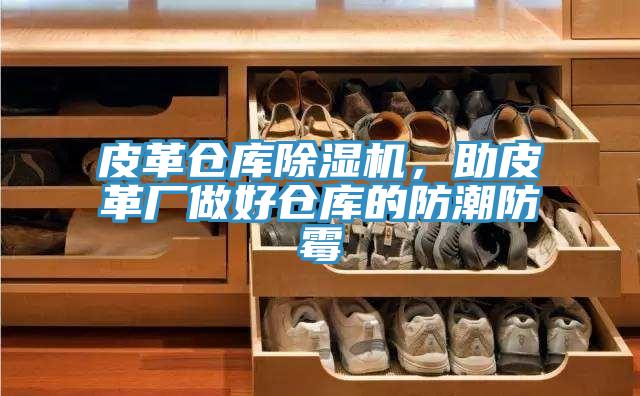 皮革倉庫除濕機，助皮革廠做好倉庫的防潮防霉