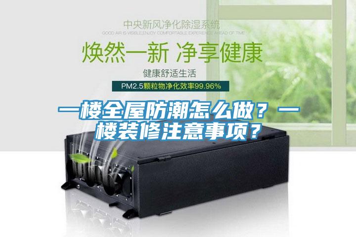 一樓全屋防潮怎么做？一樓裝修注意事項？