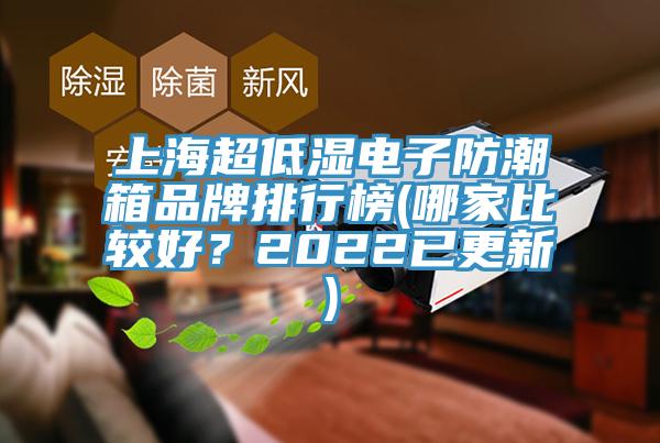 上海超低濕電子防潮箱品牌排行榜(哪家比較好?2022已更新)