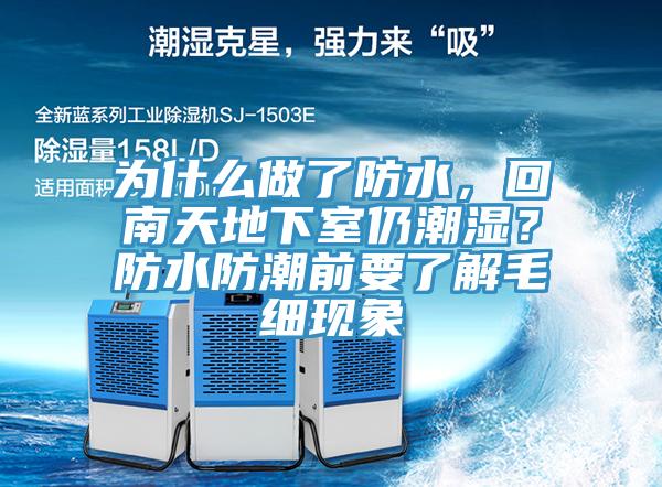 為什么做了防水,回南天地下室仍潮濕?防水防潮前要了解毛細現象