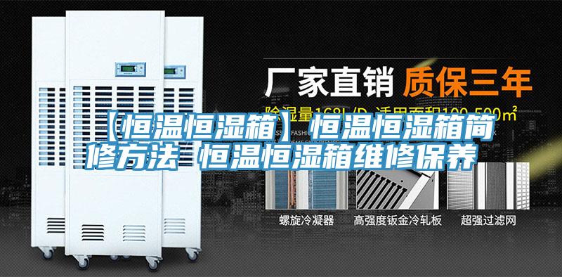 【恒溫恒濕箱】恒溫恒濕箱簡修方法 恒溫恒濕箱維修保養