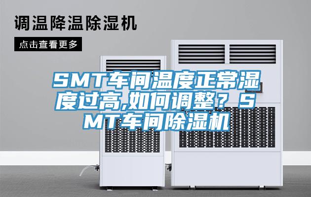 SMT車間溫度正常濕度過高,如何調整?SMT車間除濕機