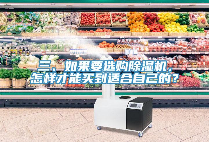 三、如果要選購(gòu)除濕機(jī)，怎樣才能買(mǎi)到適合自己的？