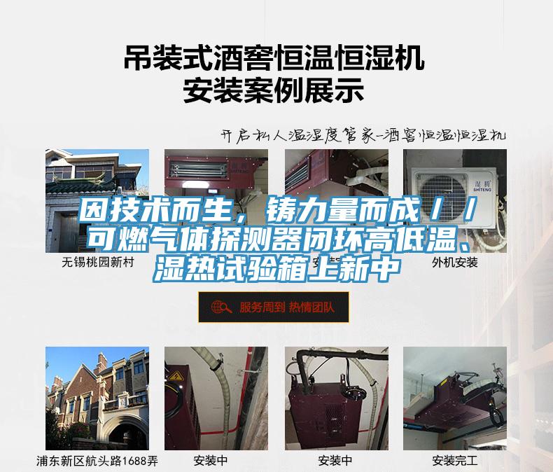 因技術(shù)而生，鑄力量而成／／可燃?xì)怏w探測(cè)器閉環(huán)高低溫、濕熱試驗(yàn)箱上新中