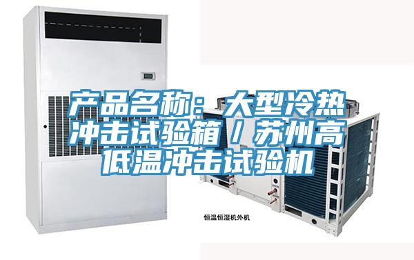 產品名稱:大型冷熱沖擊試驗箱/蘇州高低溫沖擊試驗機