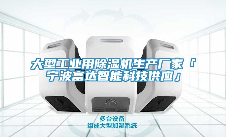 大型工業(yè)用除濕機生產(chǎn)廠家「寧波富達智能科技供應(yīng)」