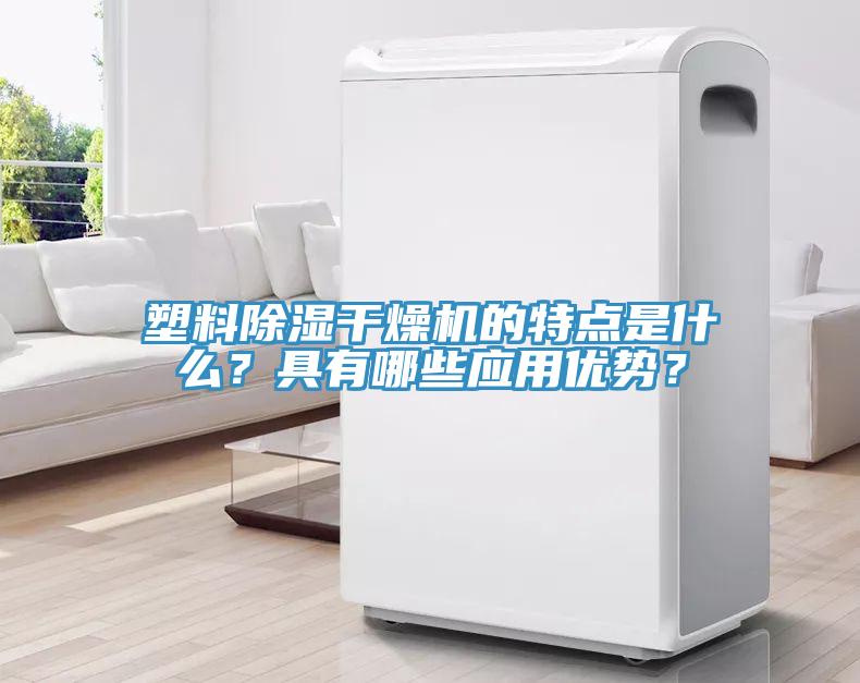 塑料除濕干燥機(jī)的特點(diǎn)是什么？具有哪些應(yīng)用優(yōu)勢？