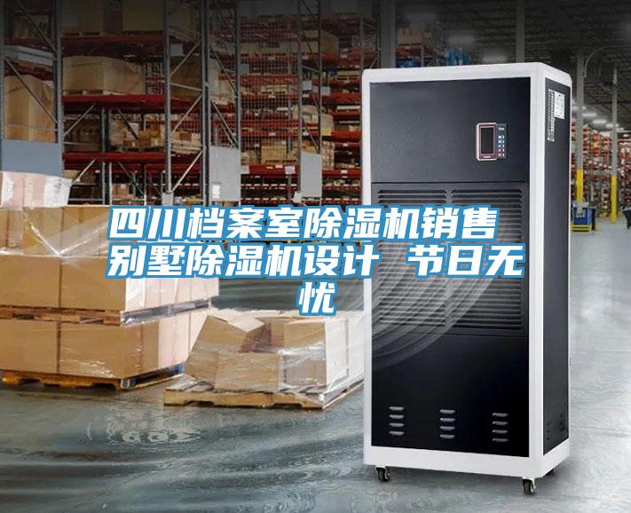 四川檔案室除濕機銷售 別墅除濕機設計 節日無憂