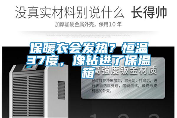 保暖衣會發(fā)熱?恒溫37度,像鉆進了保溫箱