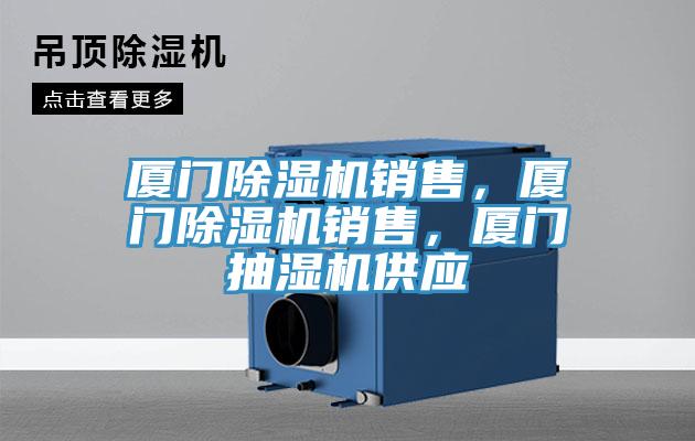 廈門除濕機銷售，廈門除濕機銷售，廈門抽濕機供應