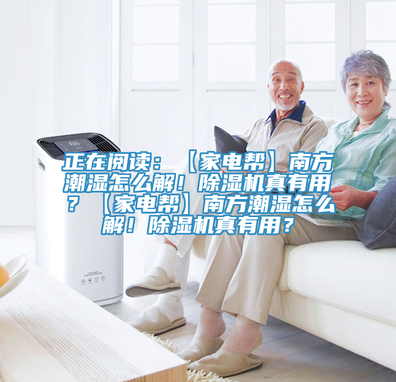 正在閱讀:【家電幫】南方潮濕怎么解!除濕機真有用?【家電幫】南方潮濕怎么解!除濕機真有用?