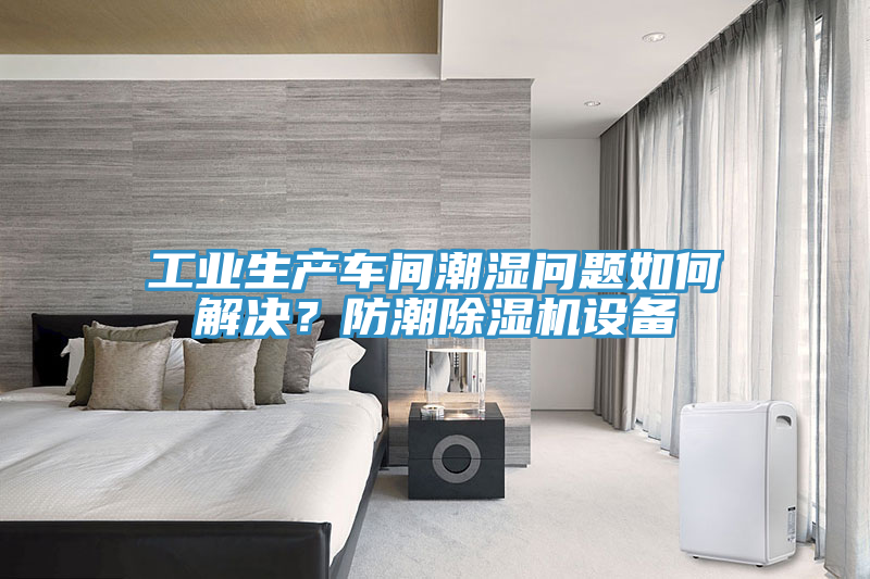 工業生產車間潮濕問題如何解決？防潮除濕機設備