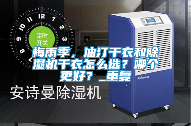 梅雨季,油汀干衣和除濕機干衣怎么選?哪個更好?_重復