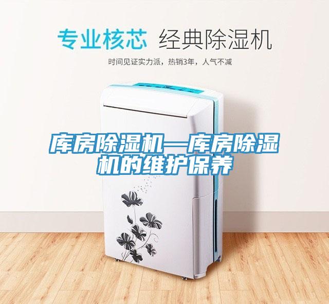 庫(kù)房除濕機(jī)—庫(kù)房除濕機(jī)的維護(hù)保養(yǎng)