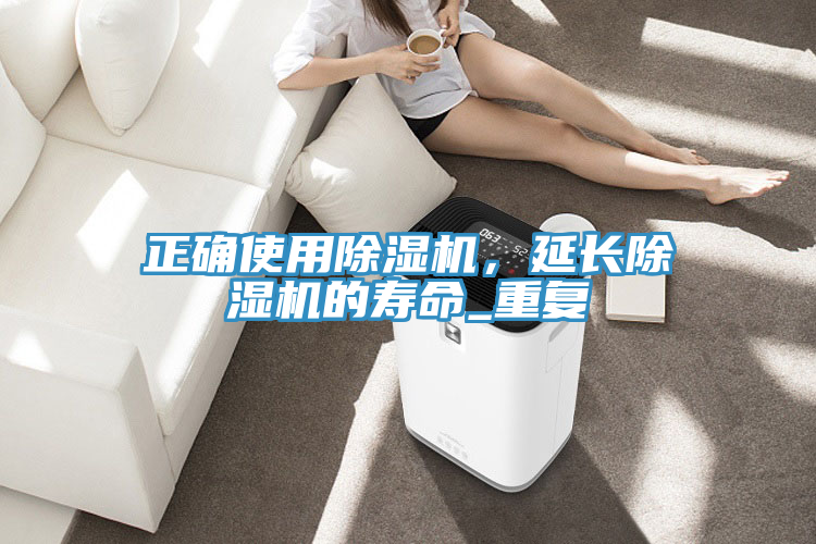 正確使用除濕機,延長除濕機的壽命_重復