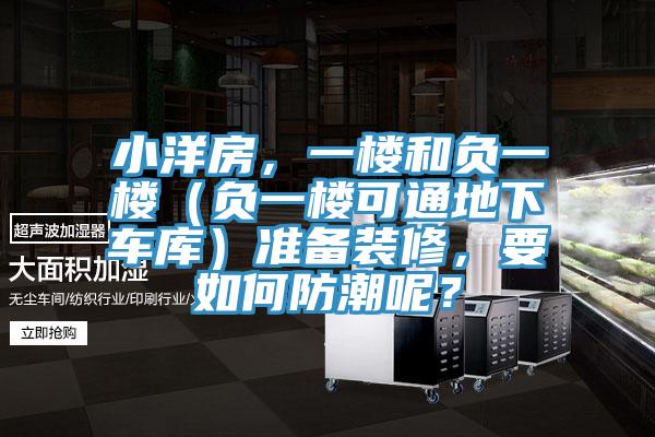 小洋房，一樓和負一樓（負一樓可通地下車庫）準備裝修，要如何防潮呢？