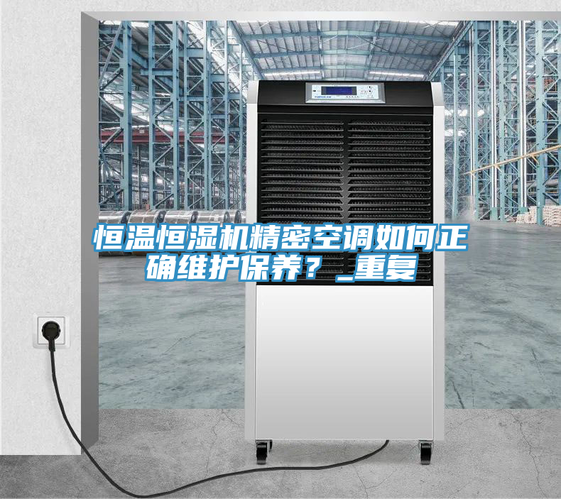 恒溫恒濕機精密空調如何正確維護保養？_重復