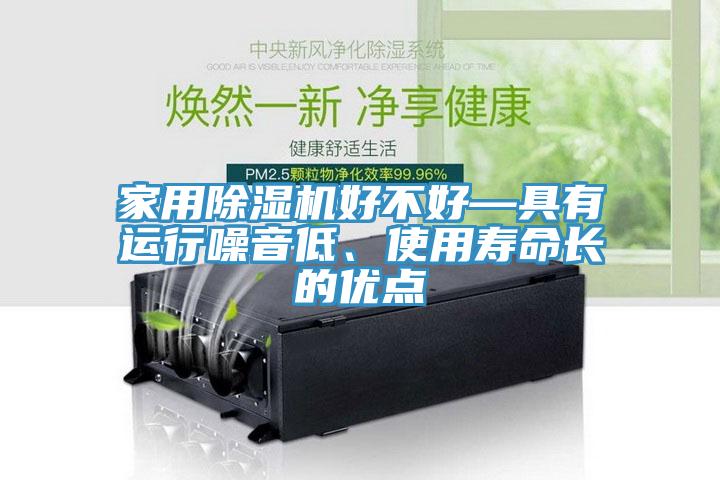 家用除濕機(jī)好不好—具有運(yùn)行噪音低、使用壽命長的優(yōu)點(diǎn)
