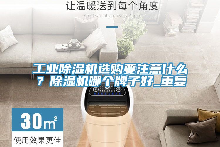 工業(yè)除濕機(jī)選購要注意什么？除濕機(jī)哪個牌子好_重復(fù)