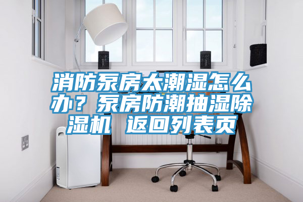 消防泵房太潮濕怎么辦?泵房防潮抽濕除濕機 返回列表頁