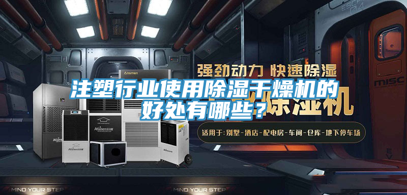 注塑行業使用除濕干燥機的好處有哪些?