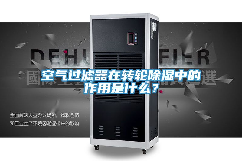 空氣過濾器在轉(zhuǎn)輪除濕中的作用是什么?
