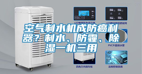 空氣制水機成防癌利器?制水、防霾、除濕一機三用