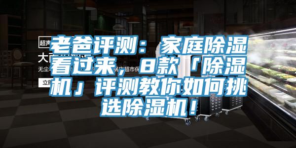 老爸評測:家庭除濕看過來,8款「除濕機」評測教你如何挑選除濕機!