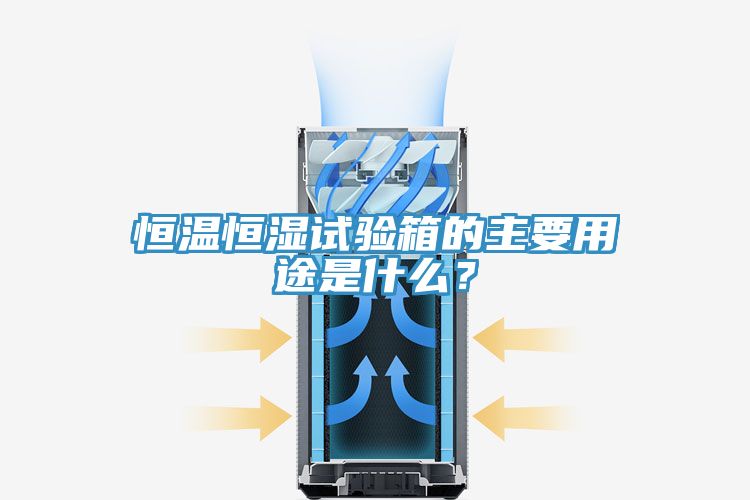 恒溫恒濕試驗(yàn)箱的主要用途是什么?