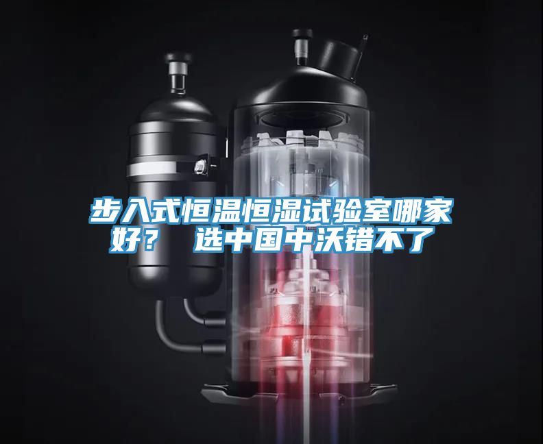 步入式恒溫恒濕試驗室哪家好？ 選中國中沃錯不了
