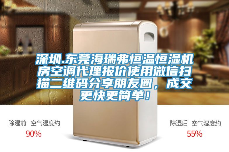 深圳.東莞海瑞弗恒溫恒濕機(jī)房空調(diào)代理報價使用微信掃描二維碼分享朋友圈，成交更快更簡單！