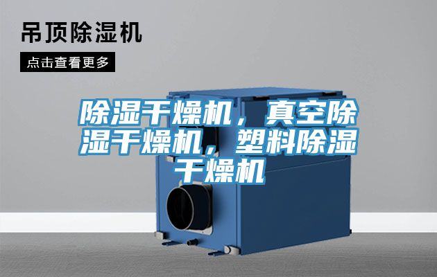 除濕干燥機，真空除濕干燥機，塑料除濕干燥機