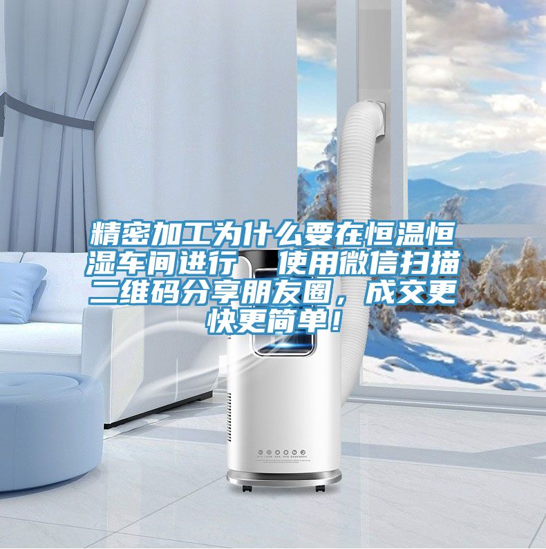 精密加工為什么要在恒溫恒濕車間進行  使用微信掃描二維碼分享朋友圈，成交更快更簡單！