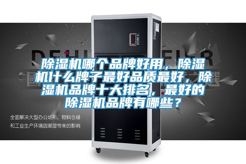 除濕機哪個品牌好用，除濕機什么牌子最好品質最好，除濕機品牌十大排名，最好的除濕機品牌有哪些？