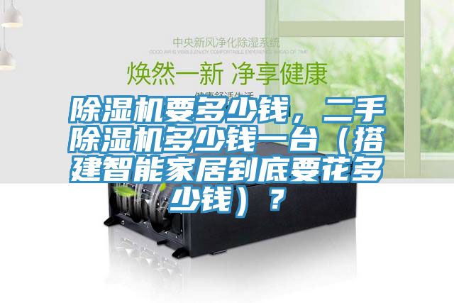 除濕機要多少錢，二手除濕機多少錢一臺（搭建智能家居到底要花多少錢）？