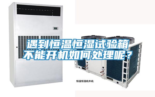 遇到恒溫恒濕試驗箱不能開機如何處理呢？